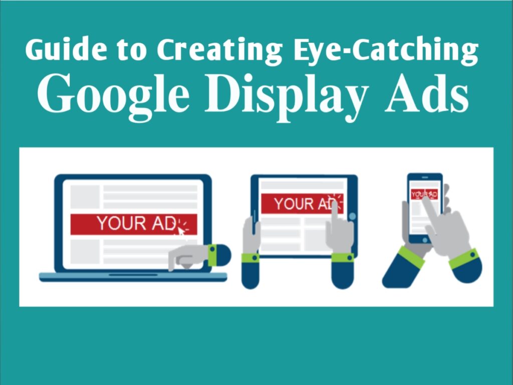 Guide to Creating Eye-Catching Google Display Ads