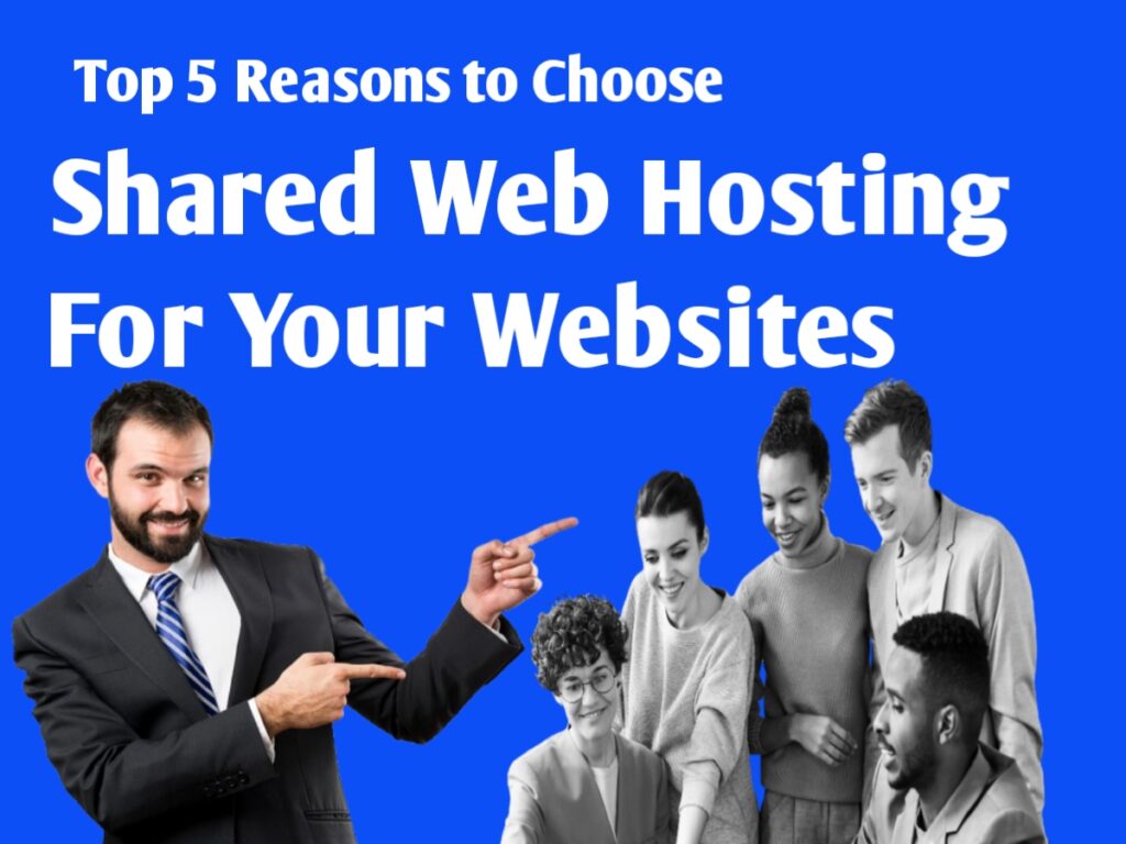 Top 5 Reasons to Choose Shared Web Hosting for Your Website