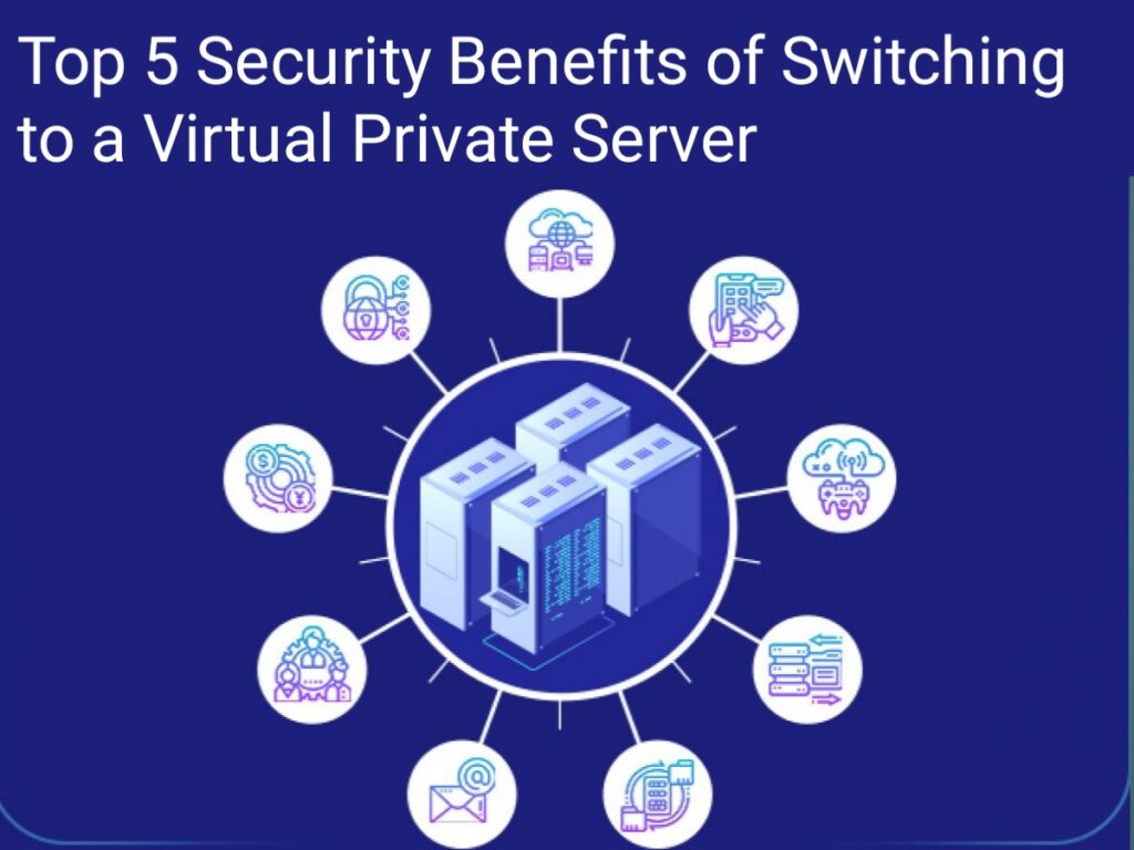 Top 5 Security Benefits of Switching to a Virtual Private Server